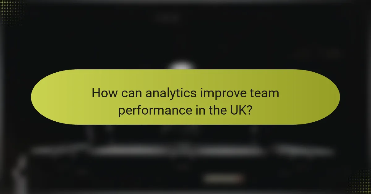 How can analytics improve team performance in the UK?
