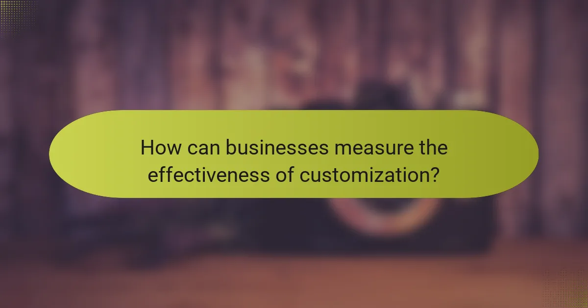 How can businesses measure the effectiveness of customization?