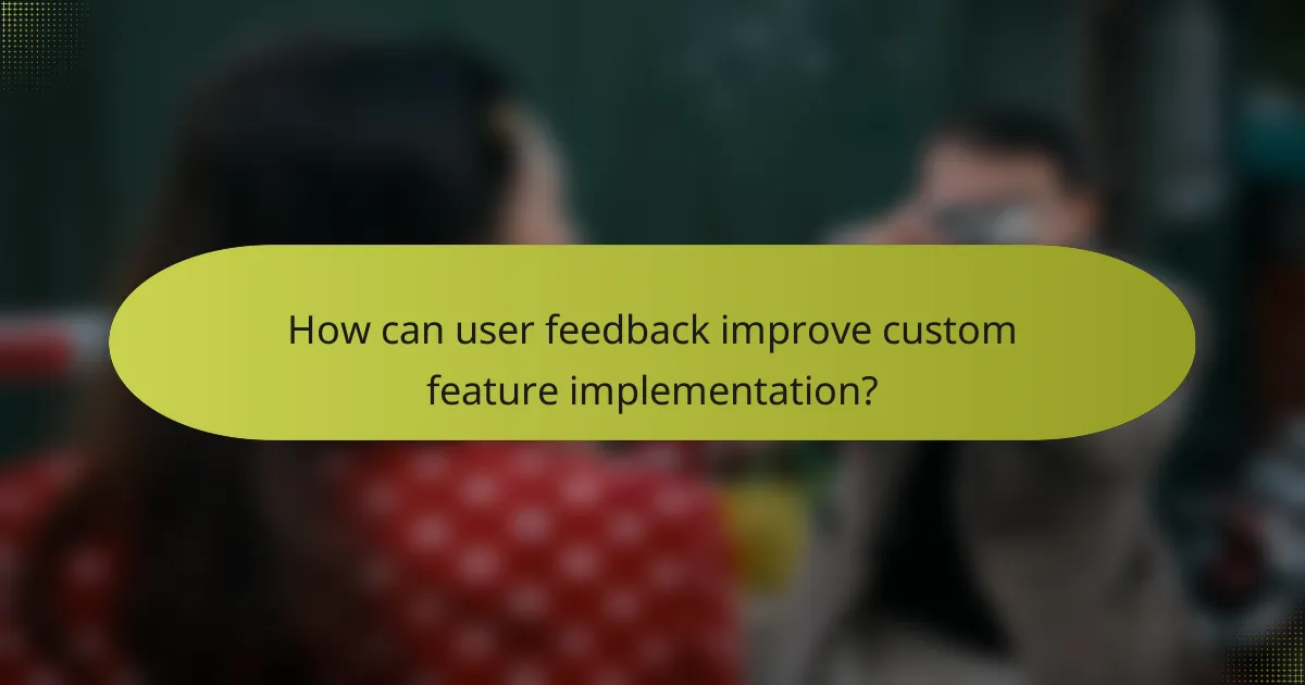 How can user feedback improve custom feature implementation?