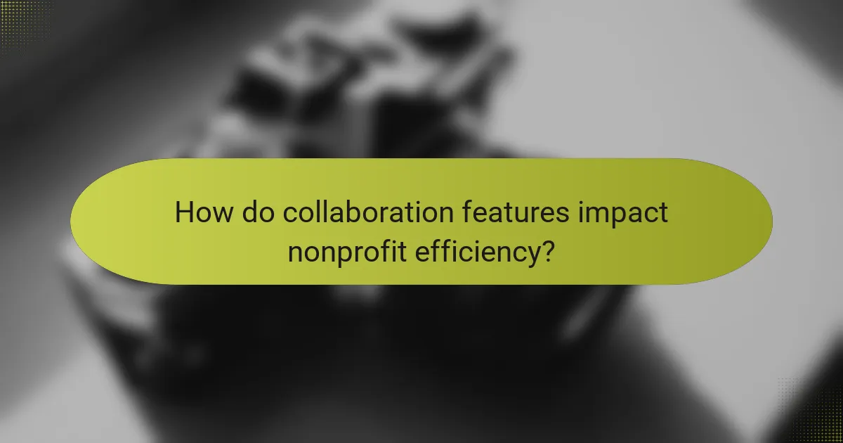 How do collaboration features impact nonprofit efficiency?