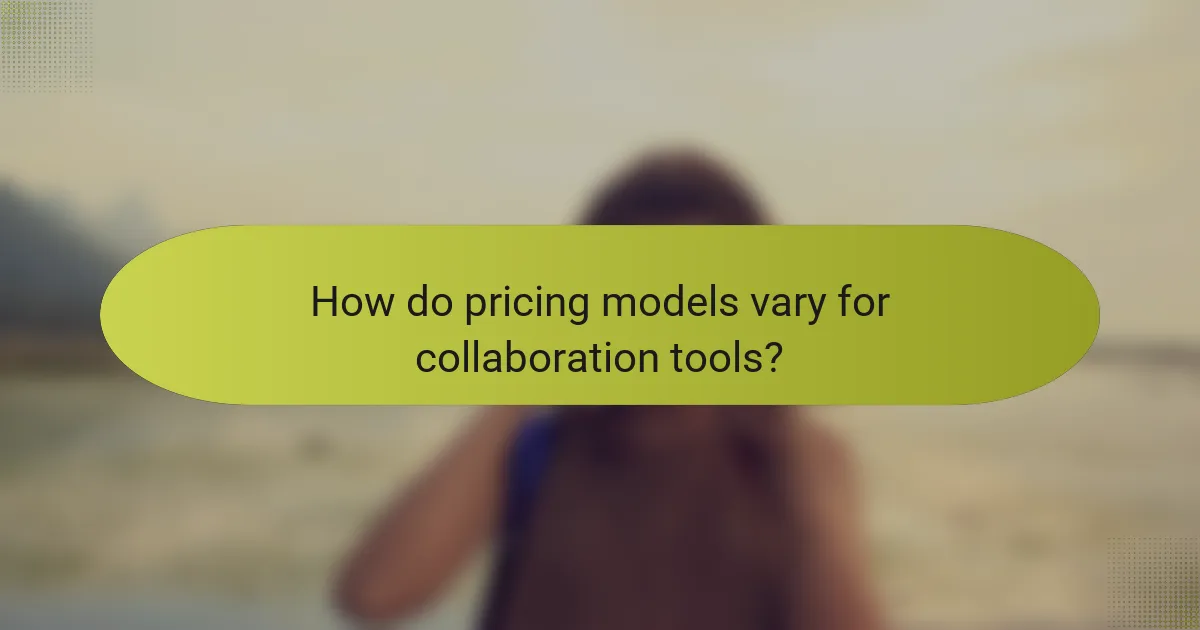 How do pricing models vary for collaboration tools?