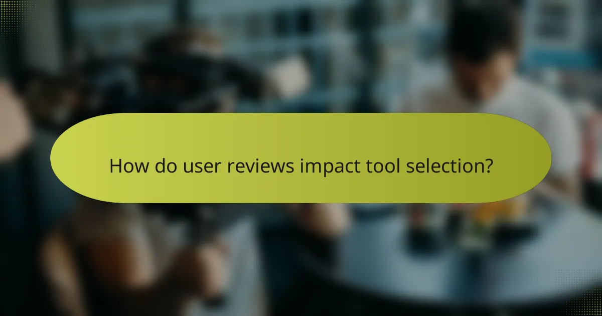 How do user reviews impact tool selection?