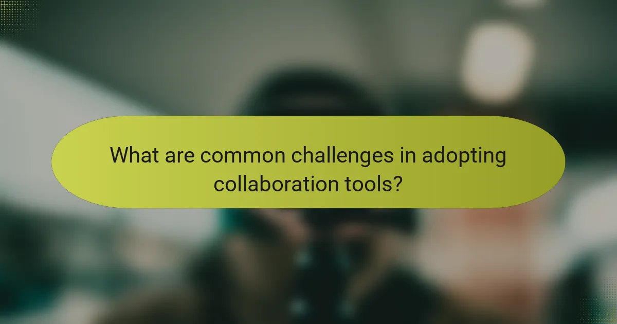 What are common challenges in adopting collaboration tools?