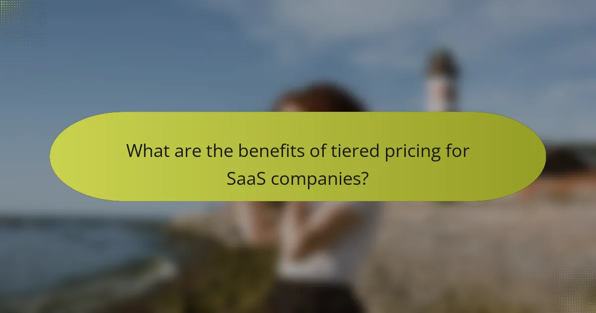 What are the benefits of tiered pricing for SaaS companies?