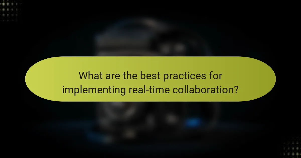 What are the best practices for implementing real-time collaboration?