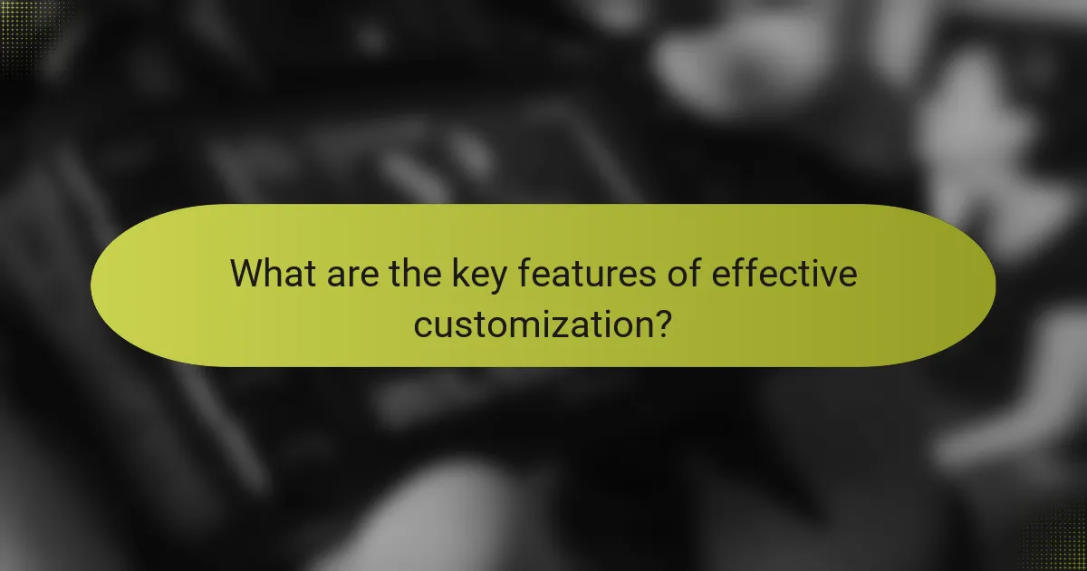 What are the key features of effective customization?