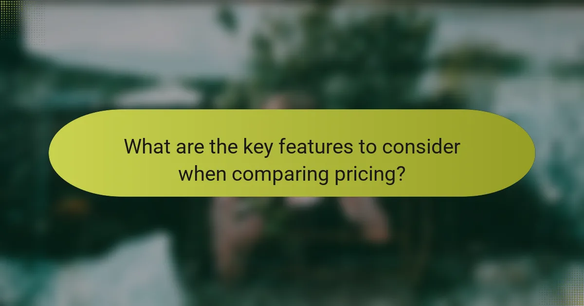 What are the key features to consider when comparing pricing?