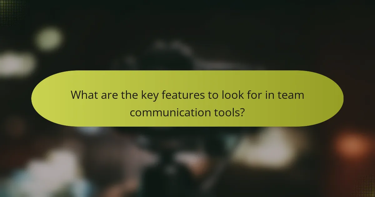 What are the key features to look for in team communication tools?