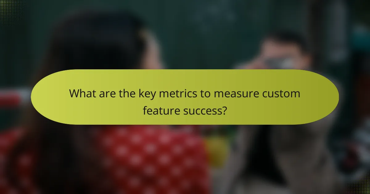 What are the key metrics to measure custom feature success?
