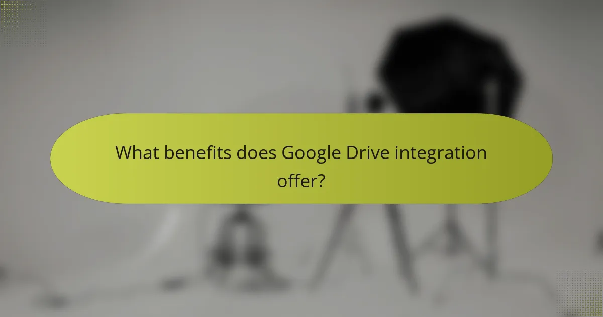 What benefits does Google Drive integration offer?