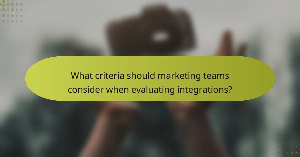What criteria should marketing teams consider when evaluating integrations?
