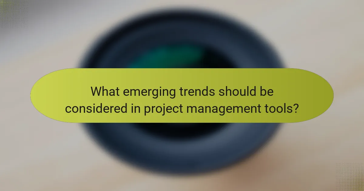 What emerging trends should be considered in project management tools?