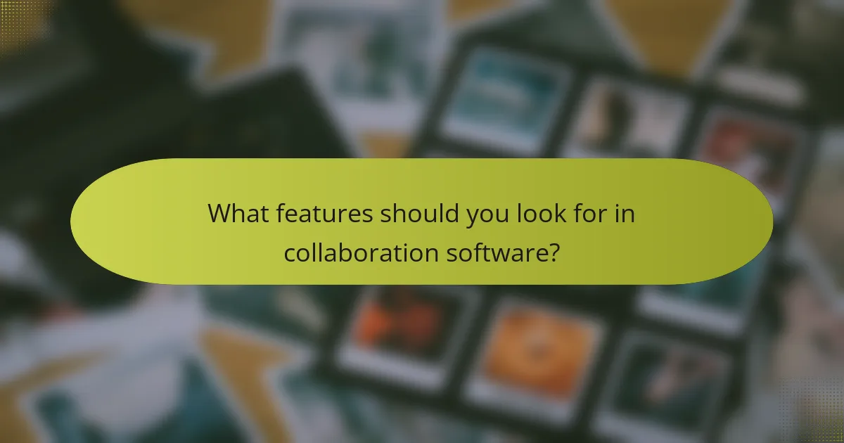 What features should you look for in collaboration software?