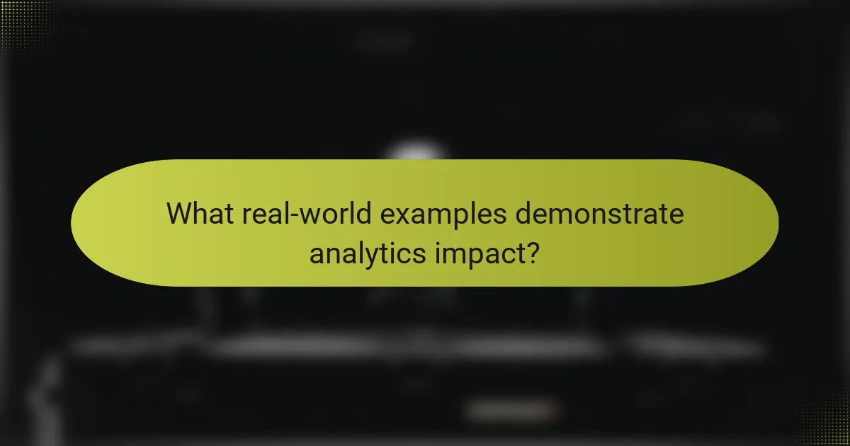 What real-world examples demonstrate analytics impact?