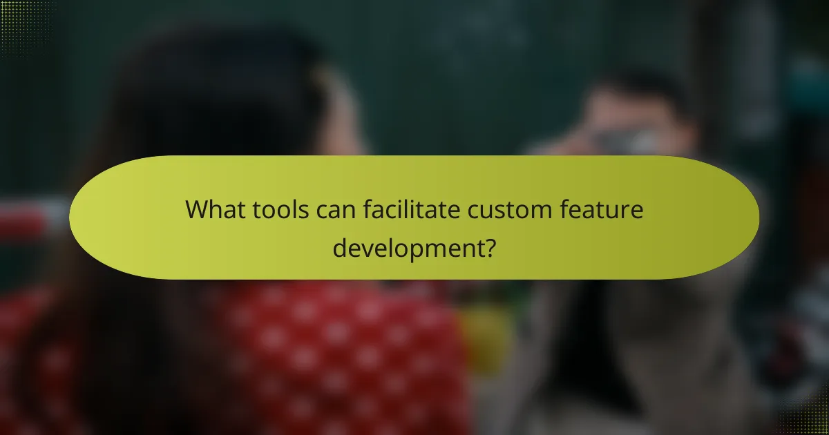 What tools can facilitate custom feature development?