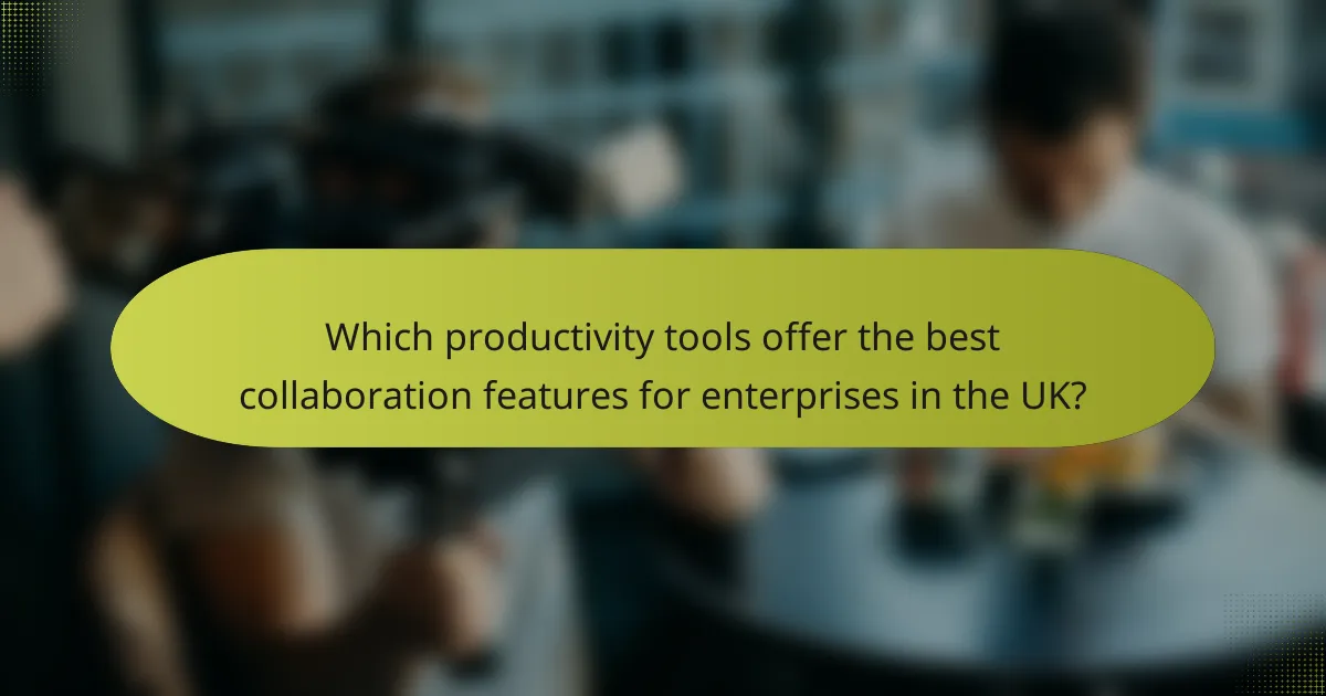Which productivity tools offer the best collaboration features for enterprises in the UK?